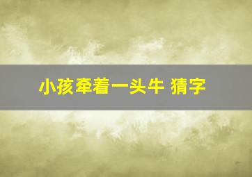 小孩牵着一头牛 猜字